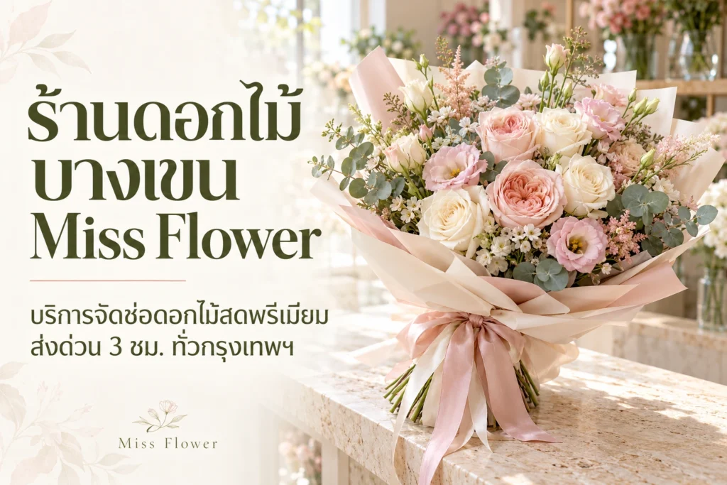 ร้านดอกไม้ บางเขน Miss Flower: สตูดิโอดอกไม้สดพรีเมียม ประสบการณ์กว่า 10 ปี ส่งด่วนทั่วกรุงเทพฯ